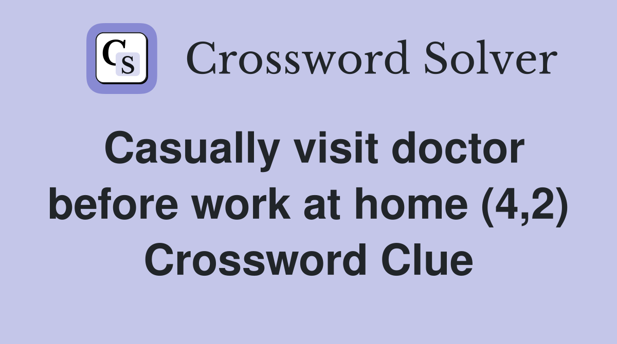 Casually visit doctor before work at home (4,2) Crossword Clue